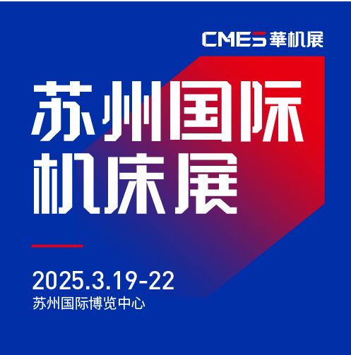 第七屆CMES華機(jī)展|蘇州國 際機(jī)床展將于2025年3月19-22日在蘇州國 際博覽中心開幕！